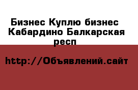 Бизнес Куплю бизнес. Кабардино-Балкарская респ.